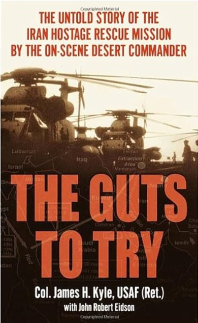 The guts to try : the untold story of the Iran hostage rescue mission by the on-scene desert commander